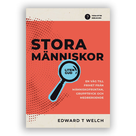 STORA MÄNNISKOR - liten Gud. En väg till frihet från människofruktan, grupptryck och medberoende. (Edward T Welch)